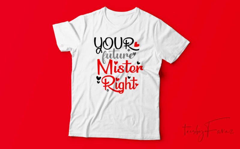 Your Future Mister Right | custom made t shirt design for sale