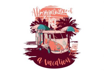 All you need is a vacation vector t shirt design artwork